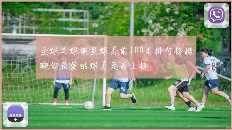 全球足球明星球员前100名排行榜揭晓你最爱的球员是否上榜