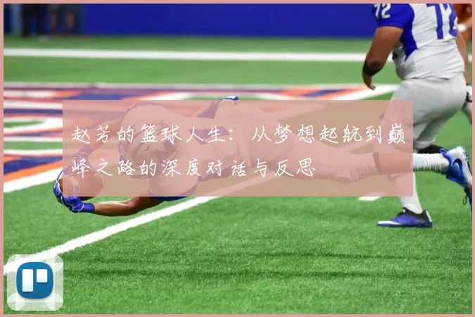 赵芳的篮球人生：从梦想起航到巅峰之路的深度对话与反思