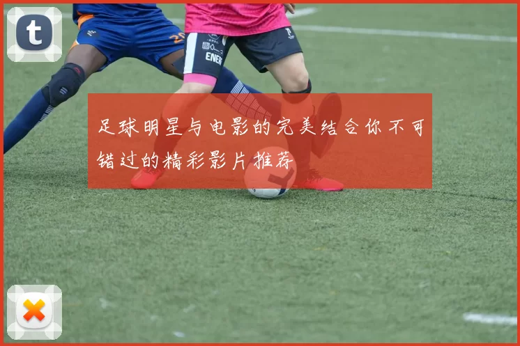 足球明星与电影的完美结合你不可错过的精彩影片推荐