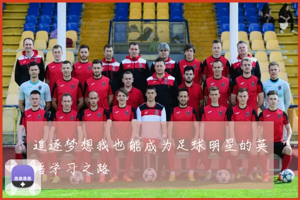 追逐梦想我也能成为足球明星的英语学习之路