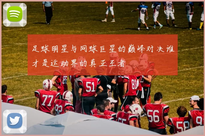 足球明星与网球巨星的巅峰对决谁才是运动界的真正王者