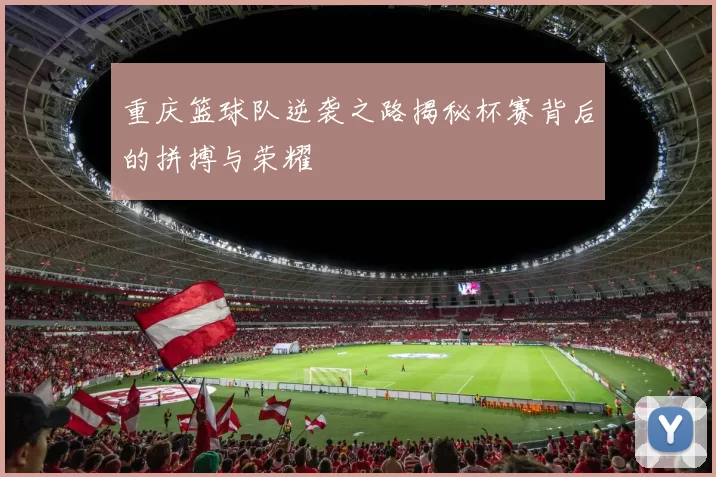 重庆篮球队逆袭之路揭秘杯赛背后的拼搏与荣耀