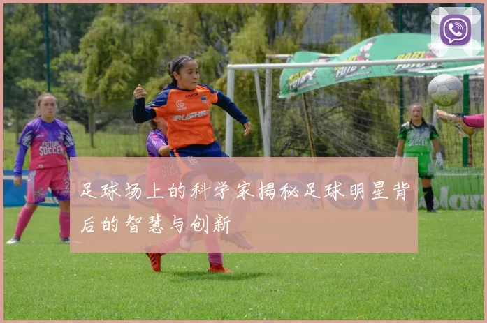 足球场上的科学家揭秘足球明星背后的智慧与创新